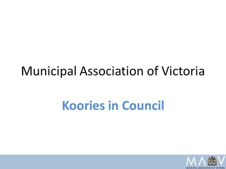 Municipal Association of Victoria Koories in Council.