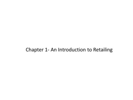 Chapter 1- An Introduction to Retailing