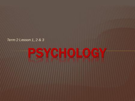 Term 2 Lesson 1, 2 & 3 Psychology.