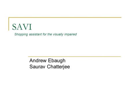 SAVI Andrew Ebaugh Saurav Chatterjee Shopping assistant for the visually impaired.