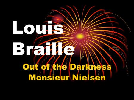 Louis Braille Out of the Darkness Monsieur Nielsen.