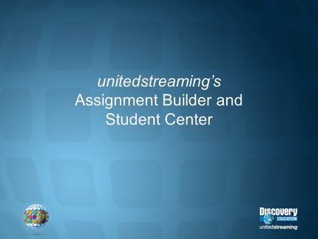 Unitedstreaming’s Assignment Builder and Student Center.