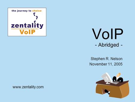 VoIP - Abridged - Stephen R. Nelson November 11, 2005 www.zentality.com.