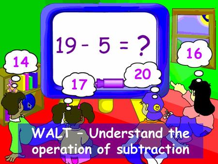WALT – Understand the operation of subtraction 14 17 20 16.