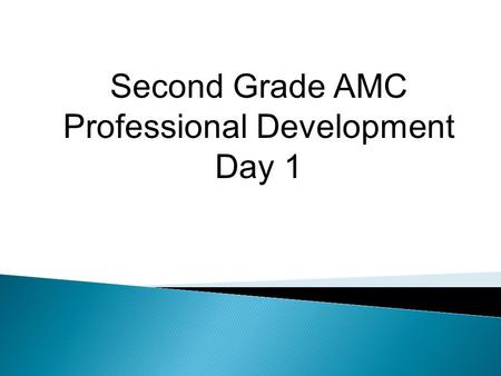 Second Grade AMC Professional Development Day 1.  Introduction/Opening (9:00-10:30) ◦ Introductions ◦ Tribal Counting ◦ Why AMC Anywhere Assessments?