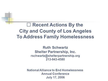 Recent Actions By the City and County of Los Angeles To Address Family Homelessness Ruth Schwartz Shelter Partnership, Inc.