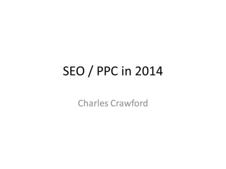 SEO / PPC in 2014 Charles Crawford. Who Am I Background - 2010 Affiliate Marketing Crawford and O’Brien.
