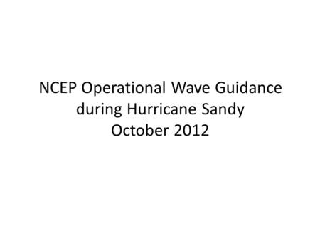 NCEP Operational Wave Guidance during Hurricane Sandy October 2012.