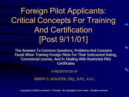 Copyright (C) 2002 by Jeremy G. Schuster. No copyright to Gov't works. All rights reserved. Foreign Pilot Applicants: Critical Concepts For Training And.