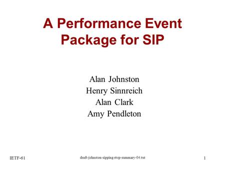 IETF-61 draft-johnston-sipping-rtcp-summary-04.txt 1 A Performance Event Package for SIP Alan Johnston Henry Sinnreich Alan Clark Amy Pendleton.