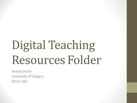 Digital Teaching Resources Folder Shayla Smith University of Calgary EDUC 460.