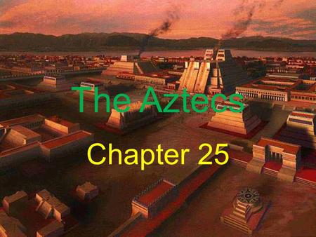 The Aztecs Chapter 25. 25.1 Intro When did their empire peak? Aztec civilization peaked b/t 1428 and 1519. What sign did they receive telling them where.
