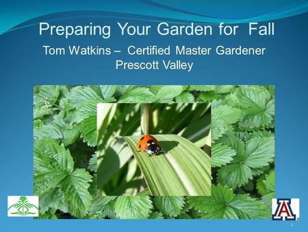 Preparing Your Garden for Fall Tom Watkins – Certified Master Gardener Prescott Valley 1.