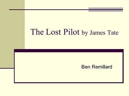 The Lost Pilot by James Tate Ben Remillard. James Tate (1943-Present) James Vincent Appleby was born on December 8, 1943 His father died in Germany at.