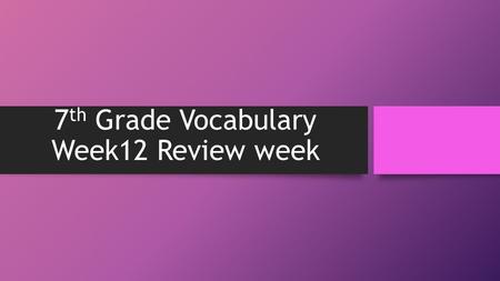 7 th Grade Vocabulary Week12 Review week. bizarre S – On Halloween night, we saw many bizarre costumes; there were so many strange looking people walking.