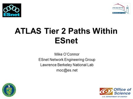 ATLAS Tier 2 Paths Within ESnet Mike O’Connor ESnet Network Engineering Group Lawrence Berkeley National Lab