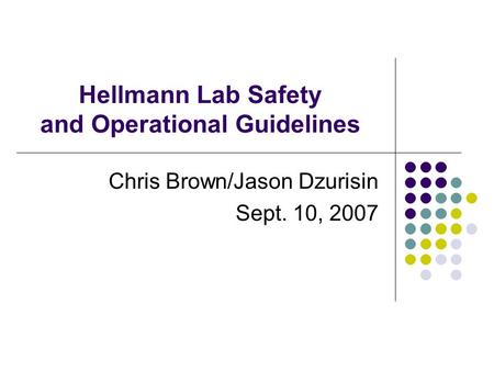 Hellmann Lab Safety and Operational Guidelines Chris Brown/Jason Dzurisin Sept. 10, 2007.