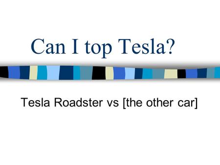 Can I top Tesla? Tesla Roadster vs [the other car]