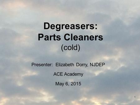 Degreasers: Parts Cleaners (cold) Presenter: Elizabeth Dorry, NJDEP ACE Academy May 6, 2015 1.
