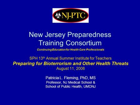 New Jersey Preparedness Training Consortium Continuing Education for Health Care Professionals SPH 13 th Annual Summer Institute for Teachers Preparing.