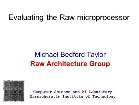 Evaluating the Raw microprocessor Michael Bedford Taylor Raw Architecture Group Computer Science and AI Laboratory Massachusetts Institute of Technology.