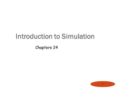 1 Introduction to Simulation Chapters 24. Overview Simulation: Key Questions Introduction to Simulation Common Mistakes in Simulation Other Causes of.