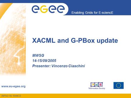 INFSO-RI-508833 Enabling Grids for E-sciencE www.eu-egee.org XACML and G-PBox update MWSG 14-15/09/2005 Presenter: Vincenzo Ciaschini.