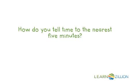 How do you tell time to the nearest five minutes?.