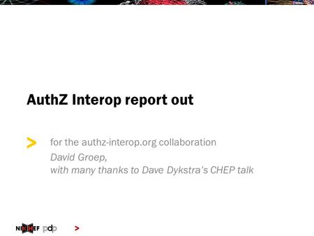 > > AuthZ Interop report out for the authz-interop.org collaboration David Groep, with many thanks to Dave Dykstra’s CHEP talk.
