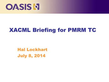 XACML Briefing for PMRM TC Hal Lockhart July 8, 2014.