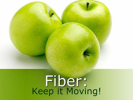 Fiber: Keep it Moving!. Fiber! Also Known As: Roughage Bulk Crude fiber :