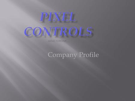 Company Profile. Pixel controls, a premier company, located in Bangalore “The Garden City of India”, started functioning in the year 2007 by a team of.