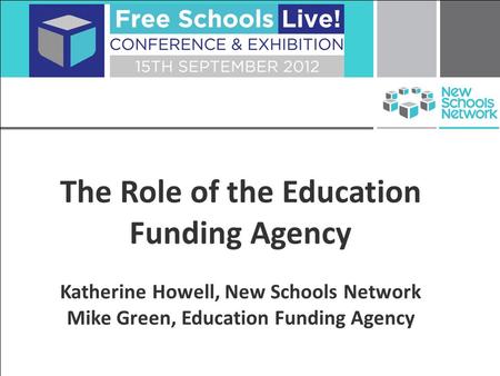 The Role of the Education Funding Agency Katherine Howell, New Schools Network Mike Green, Education Funding Agency.