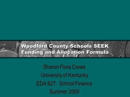 Woodford County Schools SEEK Funding and Allocation Formula Sharon Flora Crews University of Kentucky EDA 627: School Finance Summer 2000.