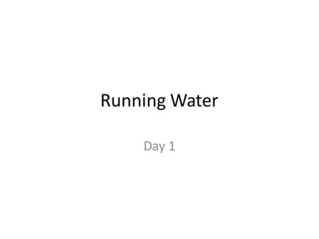 Running Water Day 1.