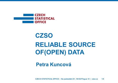 CZECH STATISTICAL OFFICE | Na padesátém 81, 100 82 Prague 10 | czso.cz1/X Petra Kuncová CZSO RELIABLE SOURCE OF(OPEN) DATA.
