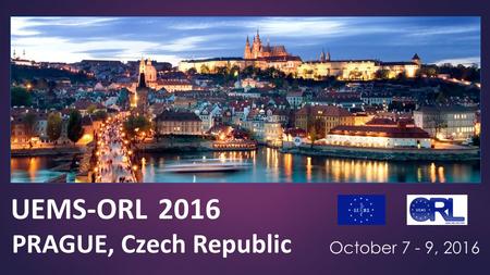 UEMS-ORL 2016 PRAGUE, Czech Republic October 7 - 9, 2016.