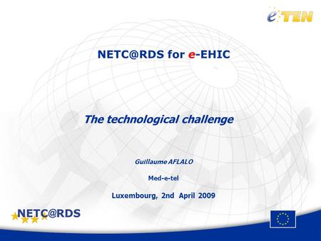for e-EHIC The technological challenge Guillaume AFLALO Med-e-tel Luxembourg, 2nd April 2009.