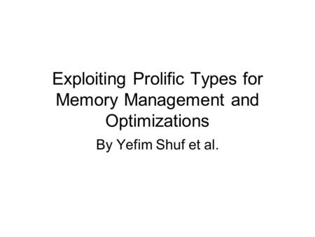 Exploiting Prolific Types for Memory Management and Optimizations By Yefim Shuf et al.