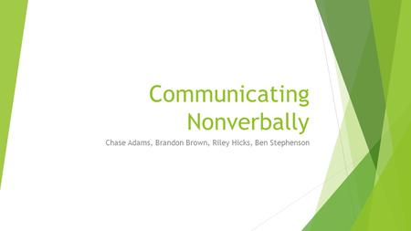 Communicating Nonverbally Chase Adams, Brandon Brown, Riley Hicks, Ben Stephenson.