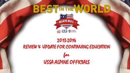 2013-2014 REVIEW & UPDATE FOR CONTINUING EDUCATION for USSA ALPINE OFFICIALS.