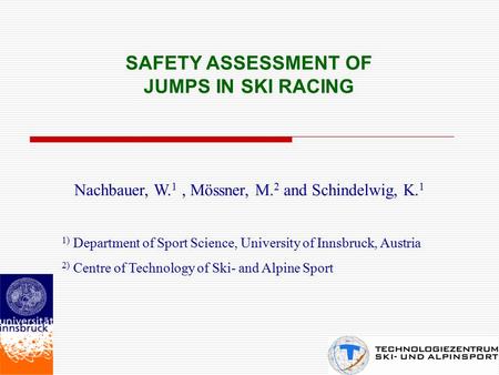 SAFETY ASSESSMENT OF JUMPS IN SKI RACING Nachbauer, W. 1, Mössner, M. 2 and Schindelwig, K. 1 1) Department of Sport Science, University of Innsbruck,
