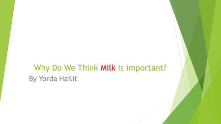 Why Do We Think Milk is important? By Yorda Hailit.