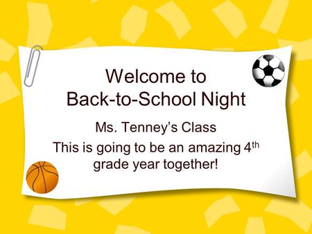 Welcome to Back-to-School Night Ms. Tenney’s Class This is going to be an amazing 4 th grade year together!