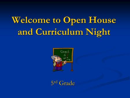 Welcome to Open House and Curriculum Night 5 rd Grade.