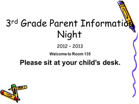 2012 – 2013 3 rd Grade Parent Information Night Welcome to Room 135 Please sit at your child’s desk.