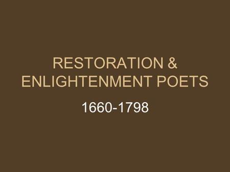 RESTORATION & ENLIGHTENMENT POETS 1660-1798. 17th Century: Enlightenment a reaction against the religious anxiety of the Reformation era Charles II returned.