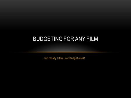 …but mostly Ultra Low Budget ones! BUDGETING FOR ANY FILM.