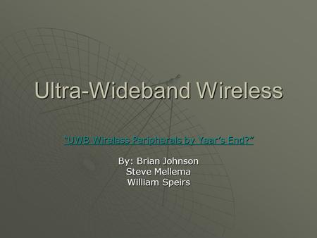 Ultra-Wideband Wireless “UWB Wireless Peripherals by Year’s End?” “UWB Wireless Peripherals by Year’s End?” By: Brian Johnson Steve Mellema William Speirs.