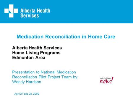Medication Reconciliation in Home Care Alberta Health Services Home Living Programs Edmonton Area Presentation to National Medication Reconciliation Pilot.
